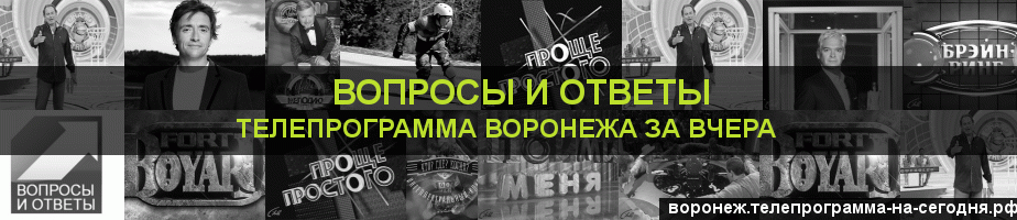 Телепрограмма за вчера канала Вопросы и Ответы, Воронеж