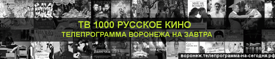 Телепрограмма на завтра канала ТВ 1000 Русское кино, Воронеж