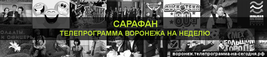 Телепрограмма на неделю канала Сарафан, Воронеж