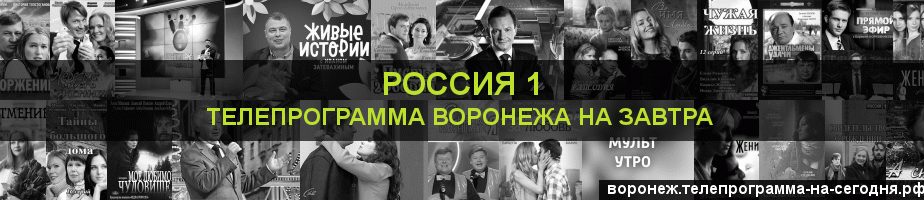 Телепрограмма на завтра канала Россия 1, Воронеж