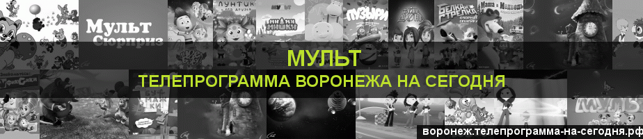 Телепрограмма на сегодня канала Мульт, Воронеж