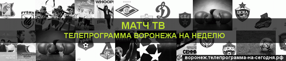 Телепрограмма на неделю канала Матч ТВ, Воронеж