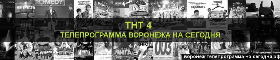 Телепрограмма на сегодня канала ТНТ 4, Воронеж