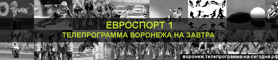 Телепрограмма на завтра канала Евроспорт 1, Воронеж