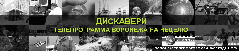 Телепрограмма на неделю канала Дискавери, Воронеж