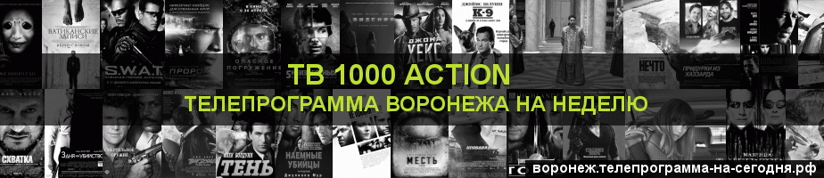 Телепрограмма на неделю канала ТВ 1000 Action, Воронеж