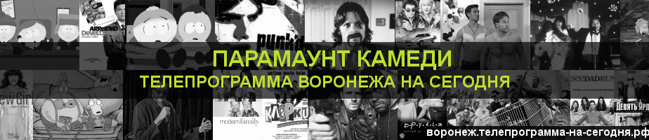 Телепрограмма на сегодня канала Парамаунт Камеди, Воронеж