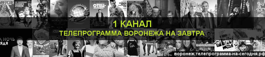 Телепрограмма на завтра 1 канала, Воронеж