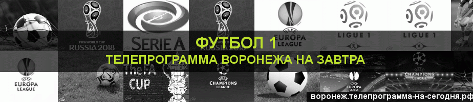 Телепрограмма на завтра канала Футбол 1, Воронеж