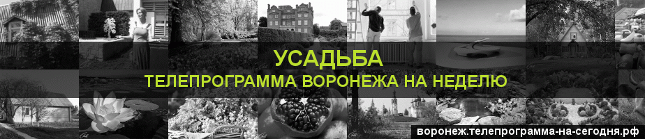 Телепрограмма на неделю канала Усадьба, Воронеж